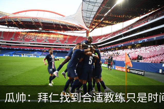 瓜帅：拜仁找到合适教练只是时间问题
